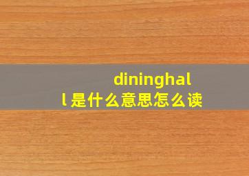 dininghall 是什么意思怎么读